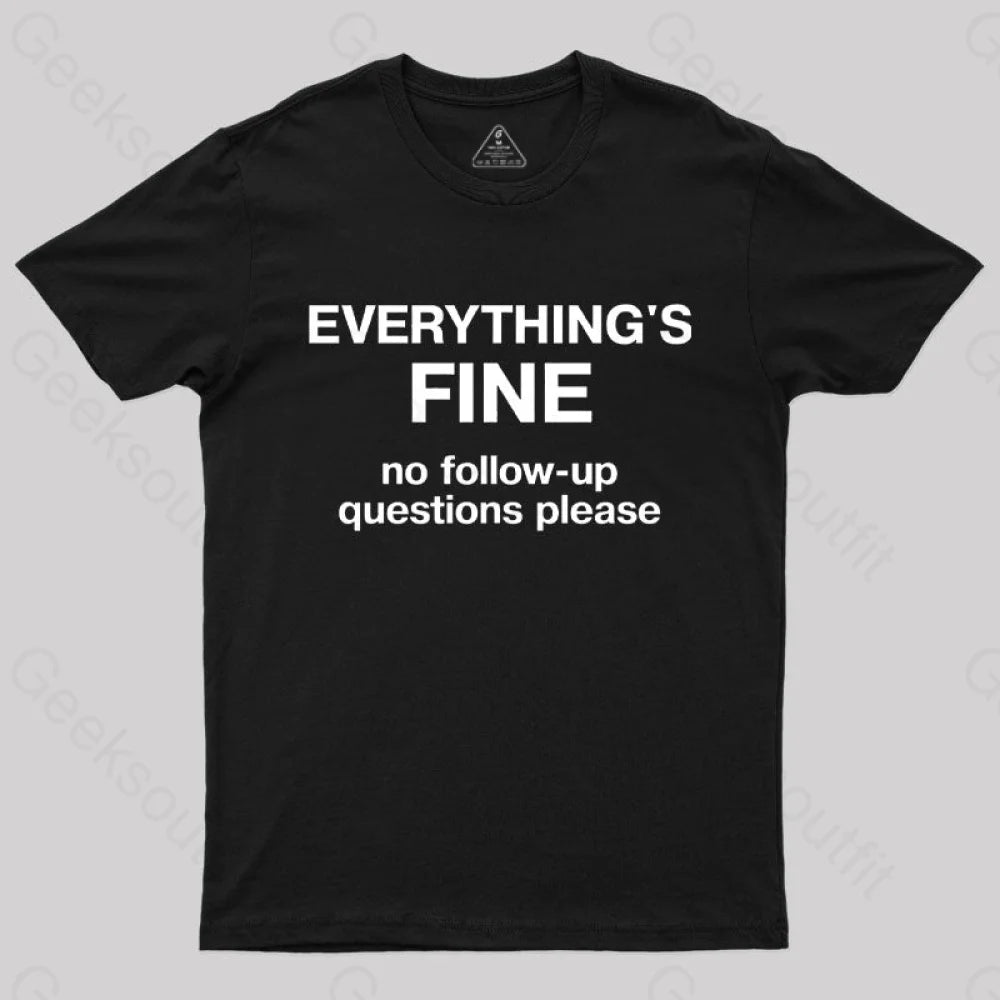 Everythings Fine No Follow Up Questions Please Geek T-Shirt Black / S