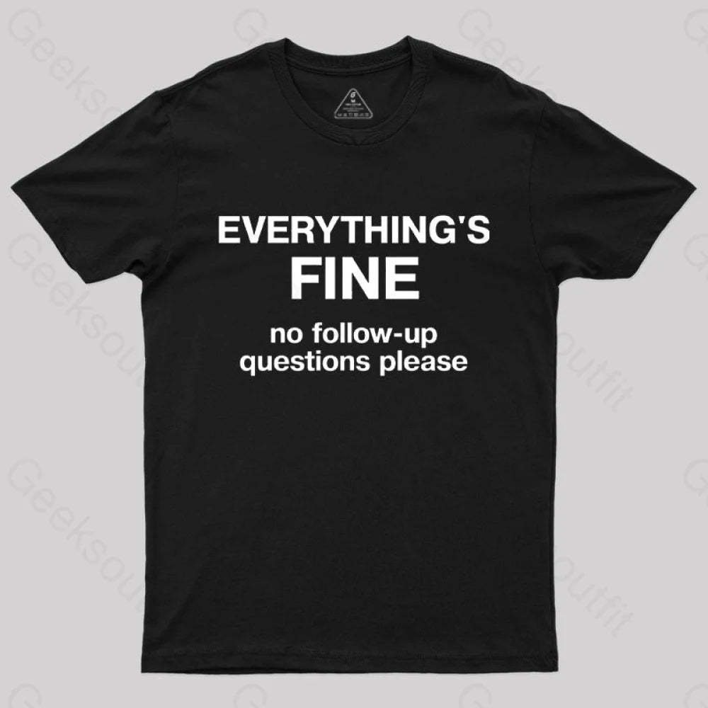 Everythings Fine No Follow Up Questions Please Geek T-Shirt Black / S