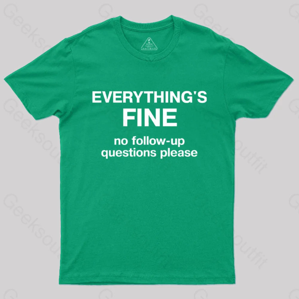 Everythings Fine No Follow Up Questions Please Geek T-Shirt Green / S