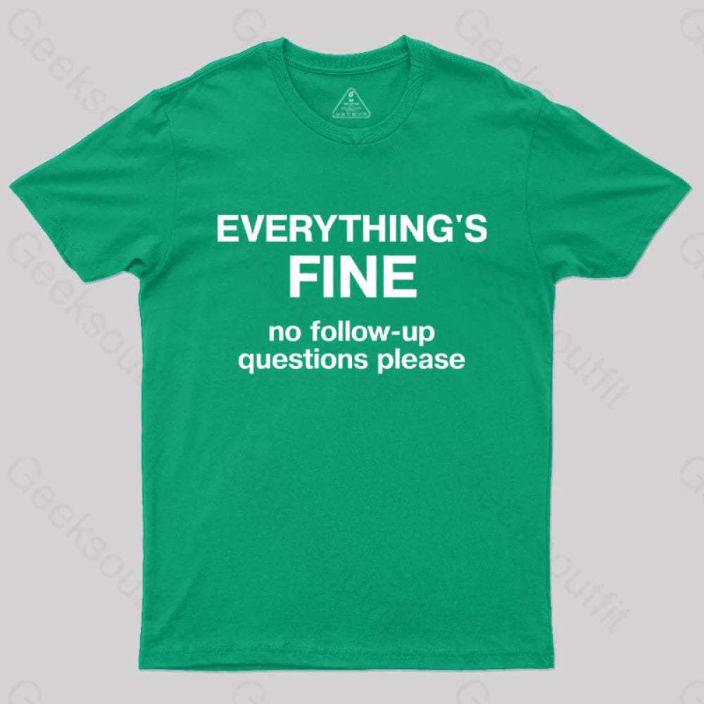 Everythings Fine No Follow Up Questions Please Geek T-Shirt Green / S