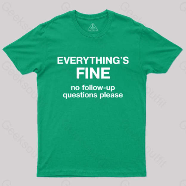 Everythings Fine No Follow Up Questions Please Geek T-Shirt Green / S
