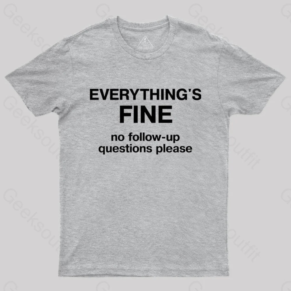 Everythings Fine No Follow Up Questions Please Geek T-Shirt Grey / S