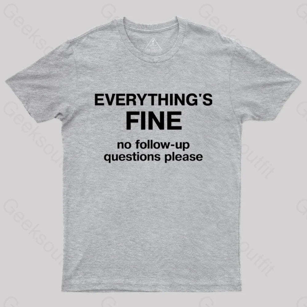 Everythings Fine No Follow Up Questions Please Geek T-Shirt Grey / S