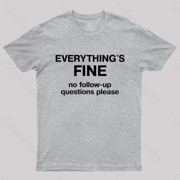 Everythings Fine No Follow Up Questions Please Geek T-Shirt Grey / S