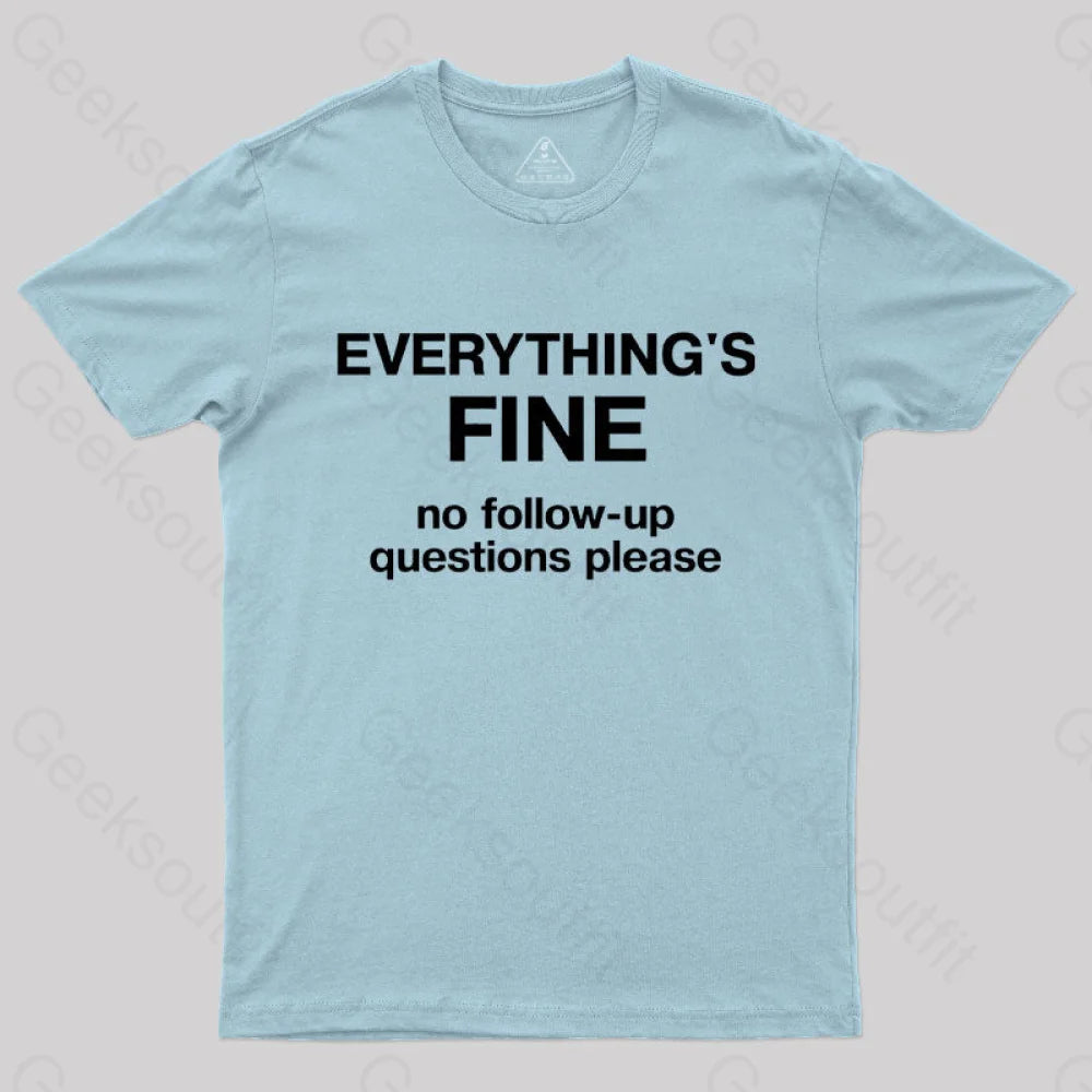 Everythings Fine No Follow Up Questions Please Geek T-Shirt Light Blue / S