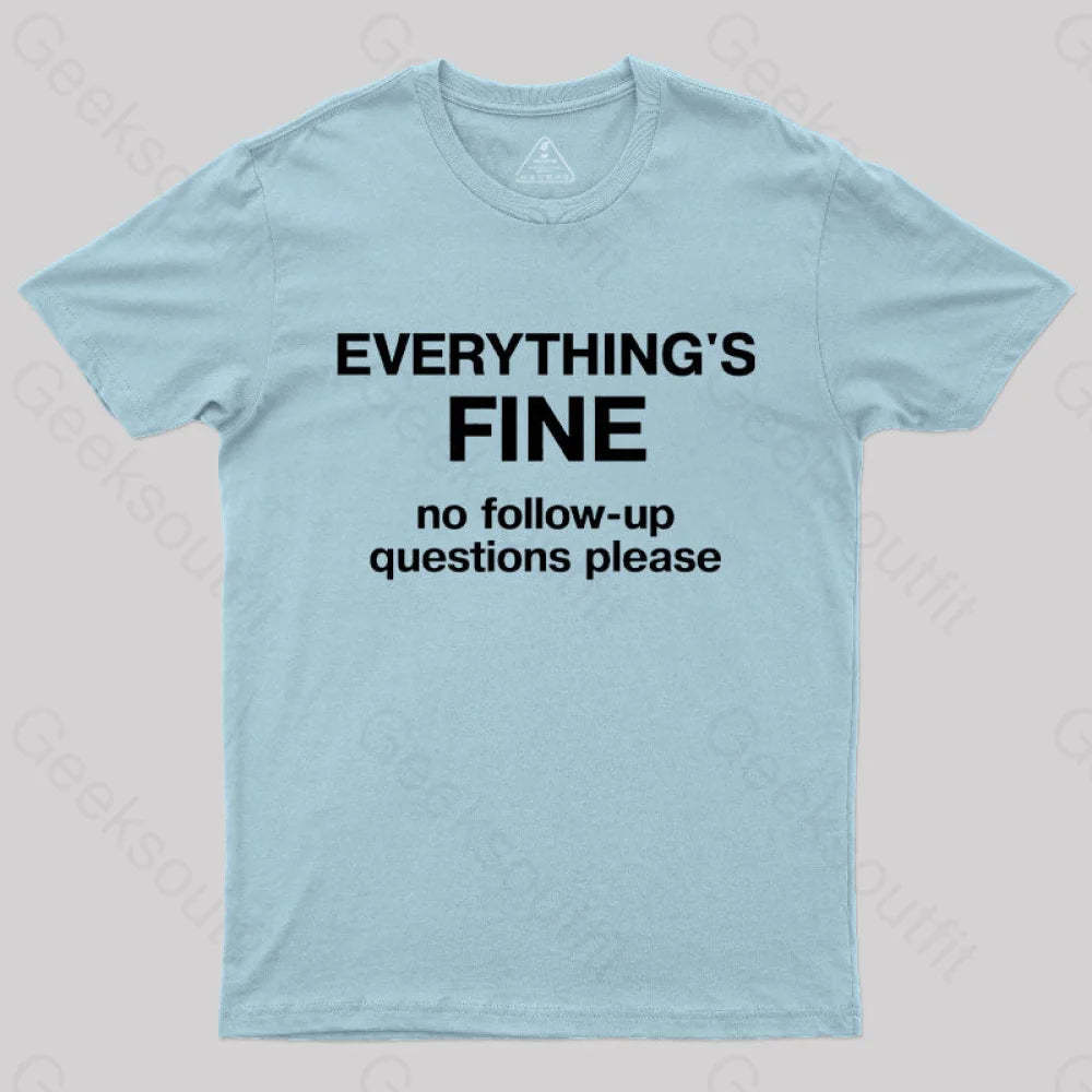 Everythings Fine No Follow Up Questions Please Geek T-Shirt Light Blue / S