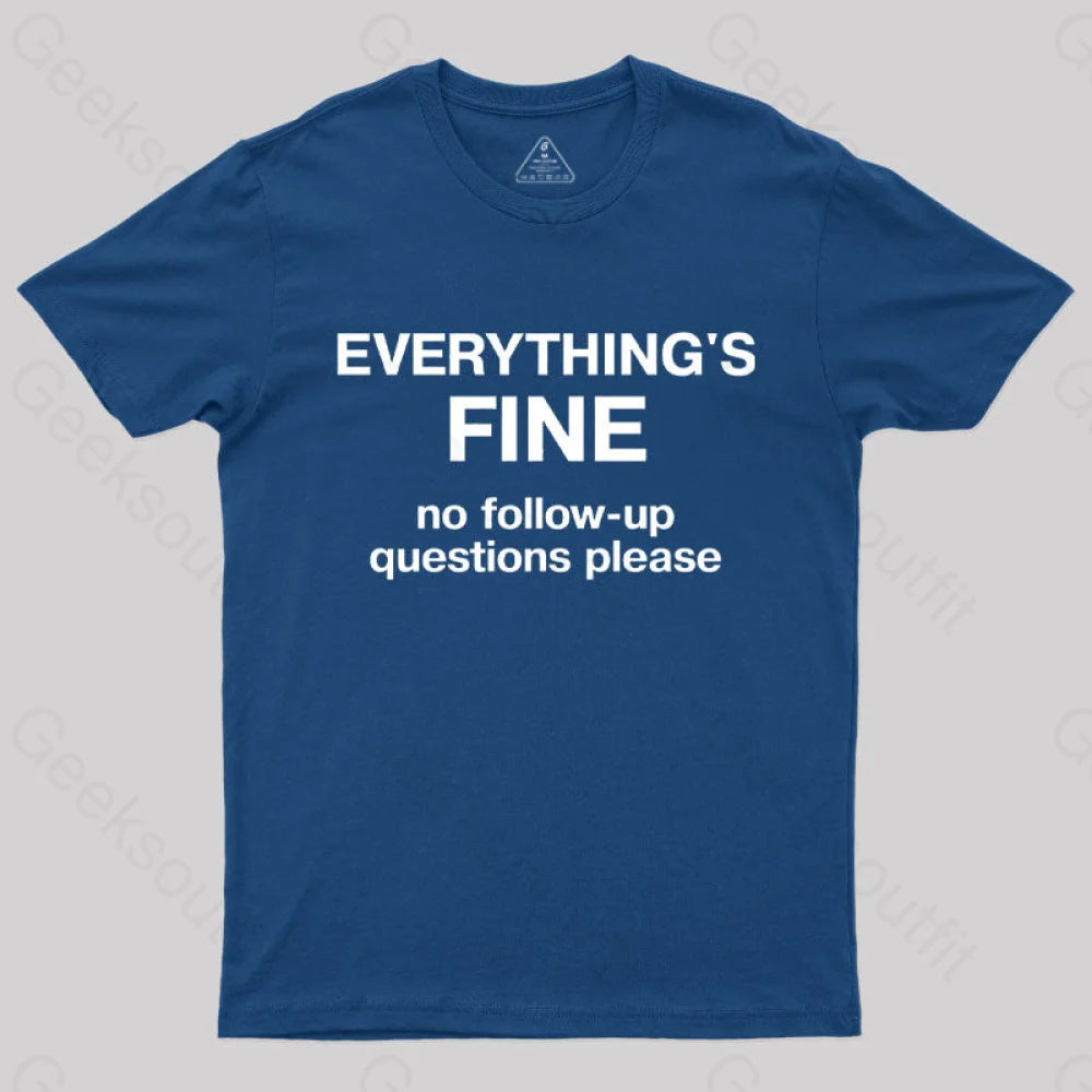 Everythings Fine No Follow Up Questions Please Geek T-Shirt Navy / S