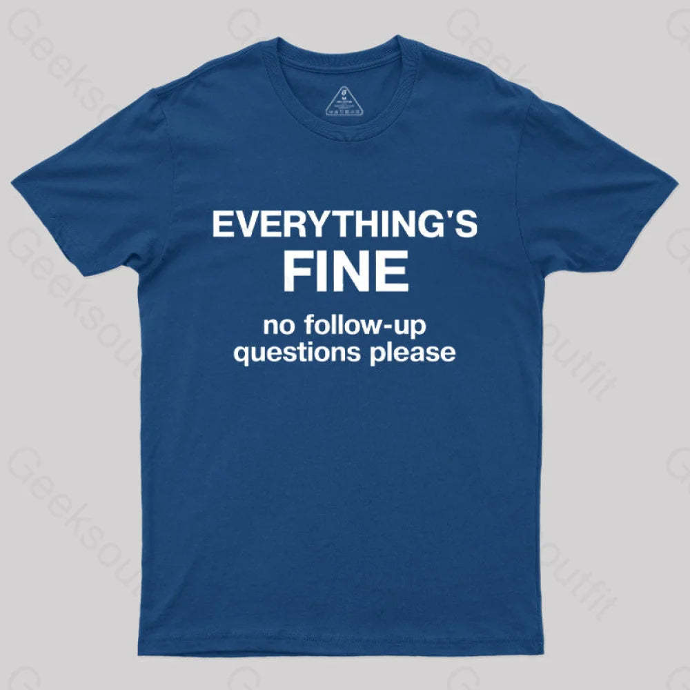 Everythings Fine No Follow Up Questions Please Geek T-Shirt Navy / S