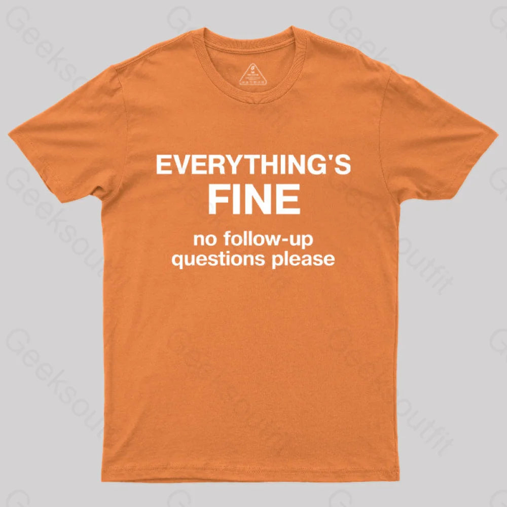Everythings Fine No Follow Up Questions Please Geek T-Shirt Orange / S