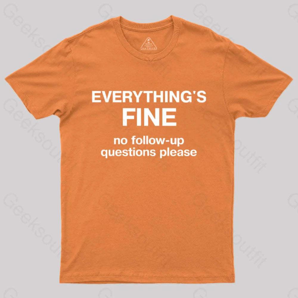 Everythings Fine No Follow Up Questions Please Geek T-Shirt Orange / S