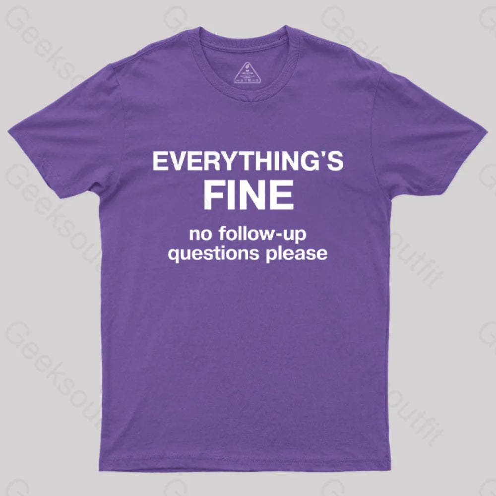 Everythings Fine No Follow Up Questions Please Geek T-Shirt Purple / S
