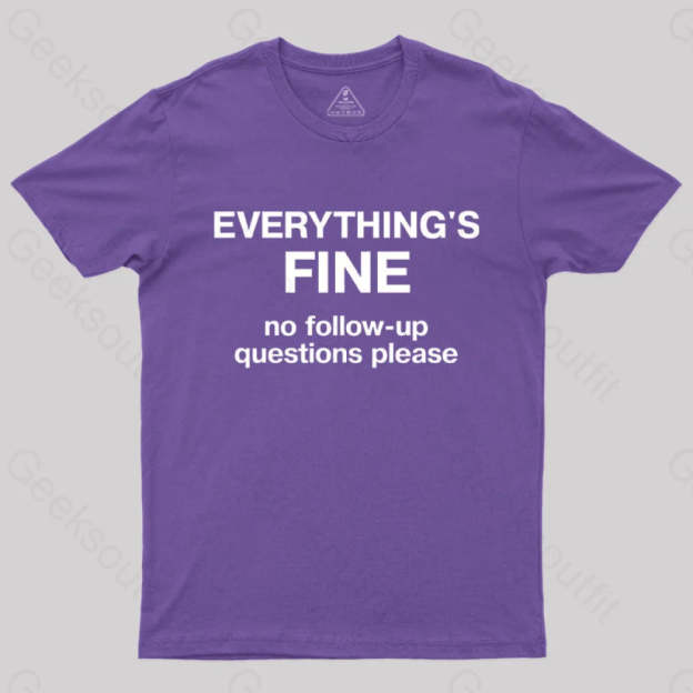 Everythings Fine No Follow Up Questions Please Geek T-Shirt Purple / S