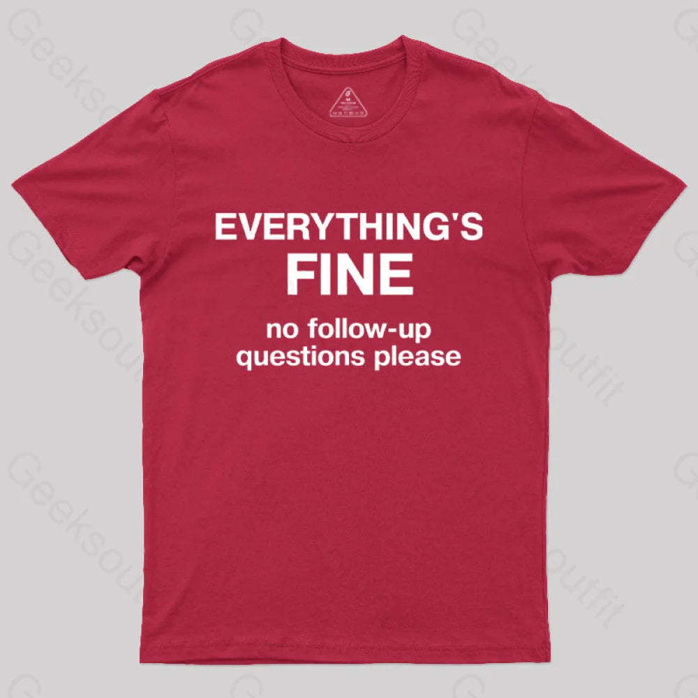 Everythings Fine No Follow Up Questions Please Geek T-Shirt Red / S