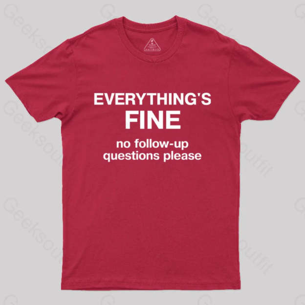 Everythings Fine No Follow Up Questions Please Geek T-Shirt Red / S