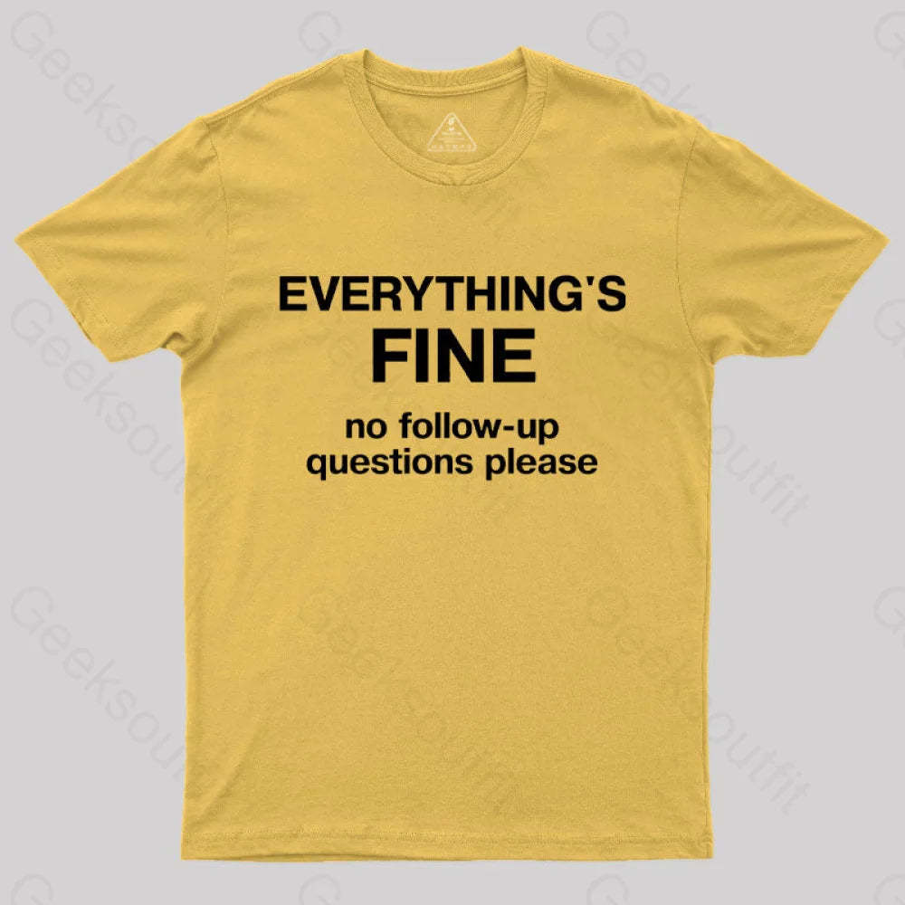 Everythings Fine No Follow Up Questions Please Geek T-Shirt Yellow / S