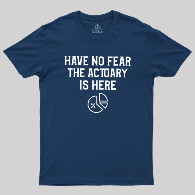 Have No Fear The Actuary Is Here Geek T-Shirt