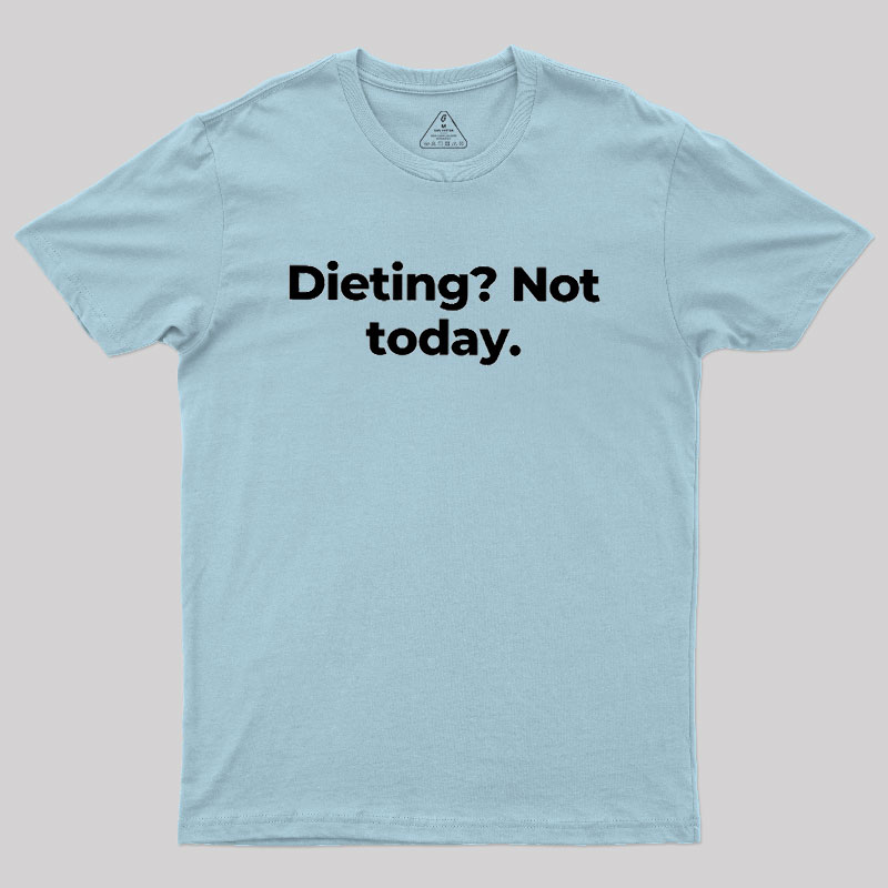 Dieting Not today Geek T-Shirt