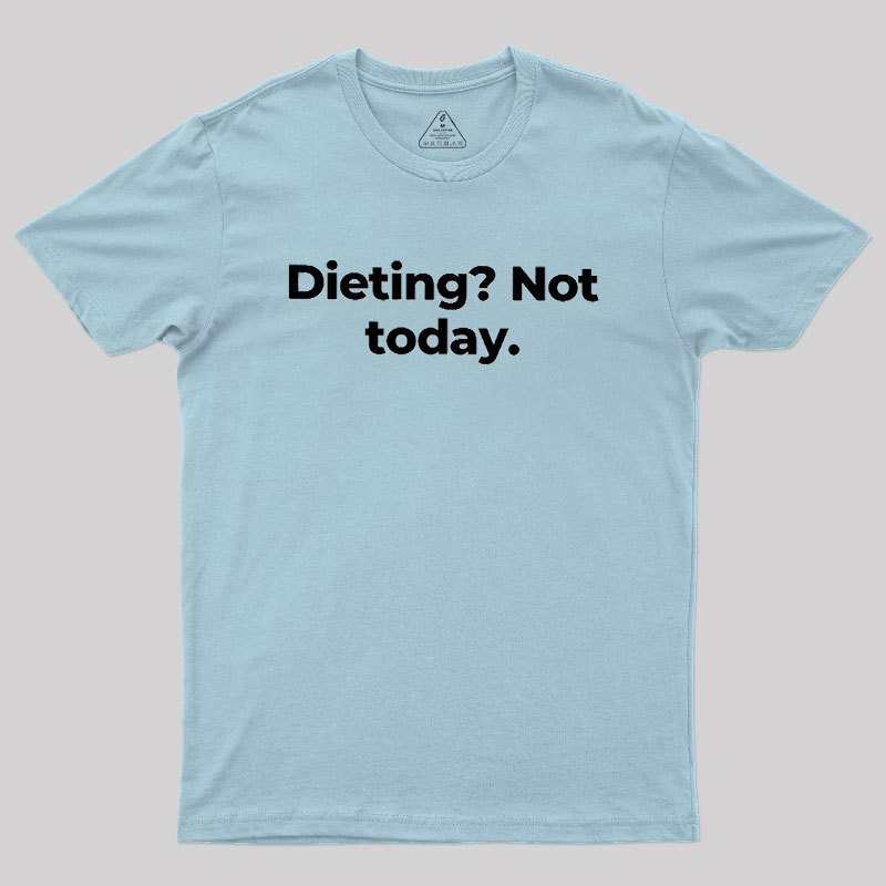 Dieting Not today Geek T-Shirt