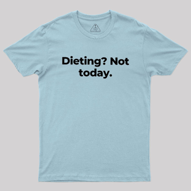 Dieting Not today Geek T-Shirt