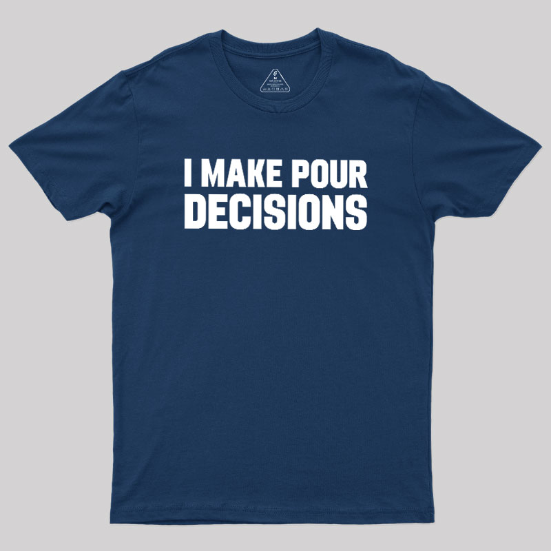 I Make Pour Decisions Geek T-Shirt