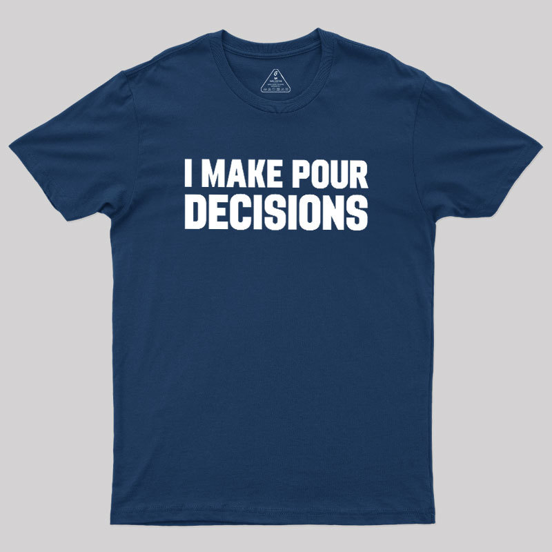 I Make Pour Decisions Geek T-Shirt