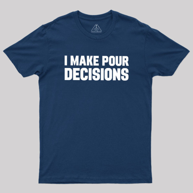 I Make Pour Decisions Geek T-Shirt