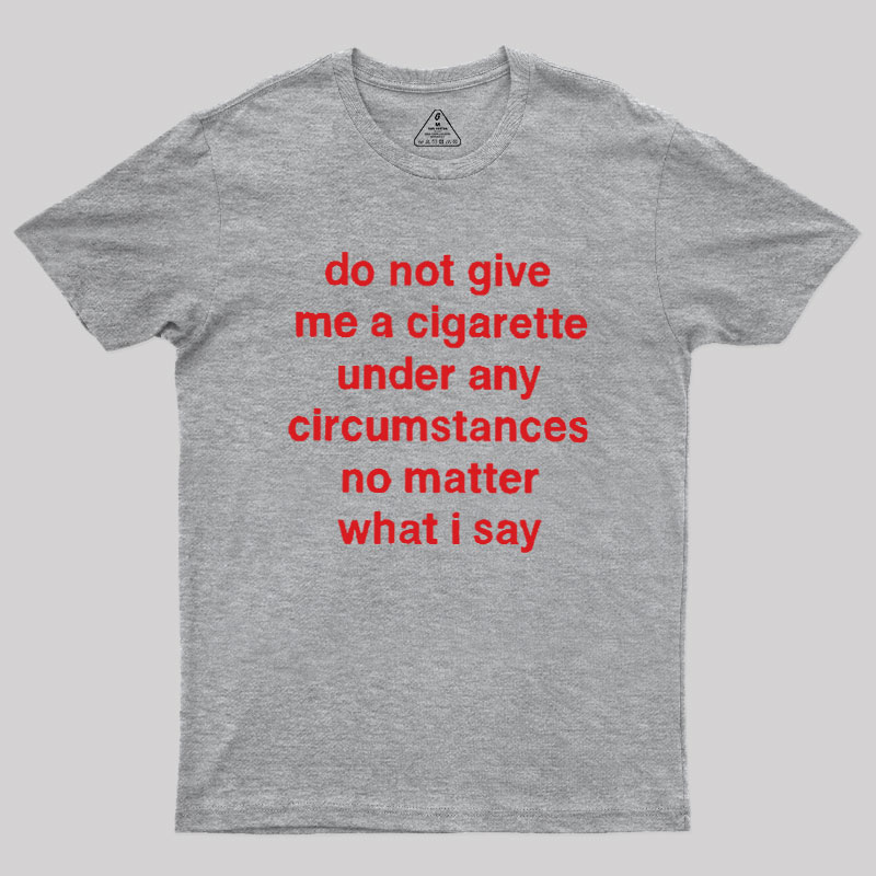 Do Not Give Me A Cigarette Under Any Circumstances Geek T-Shirt