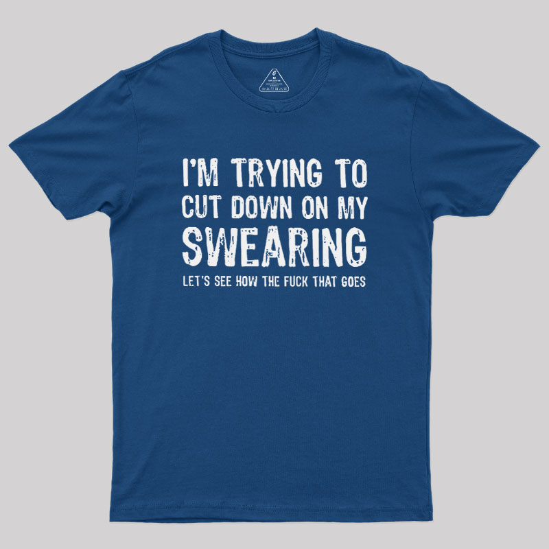 I'm Trying to Cut Down on My Swearing Geek T-Shirt
