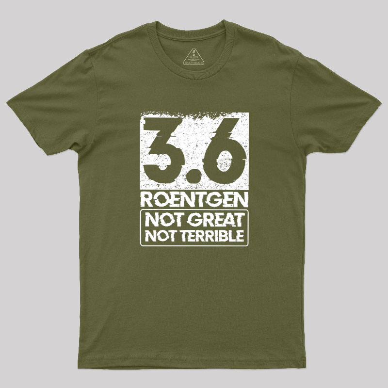 3.6 Roentgen Not Great Not Terrible Geek T-Shirt