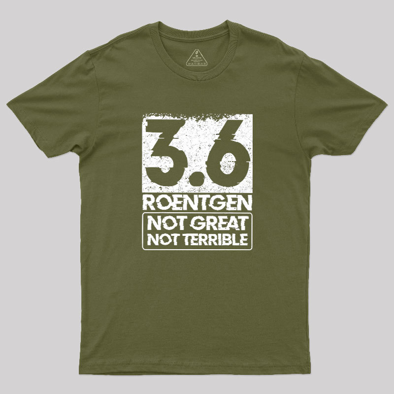 3.6 Roentgen Not Great Not Terrible Geek T-Shirt