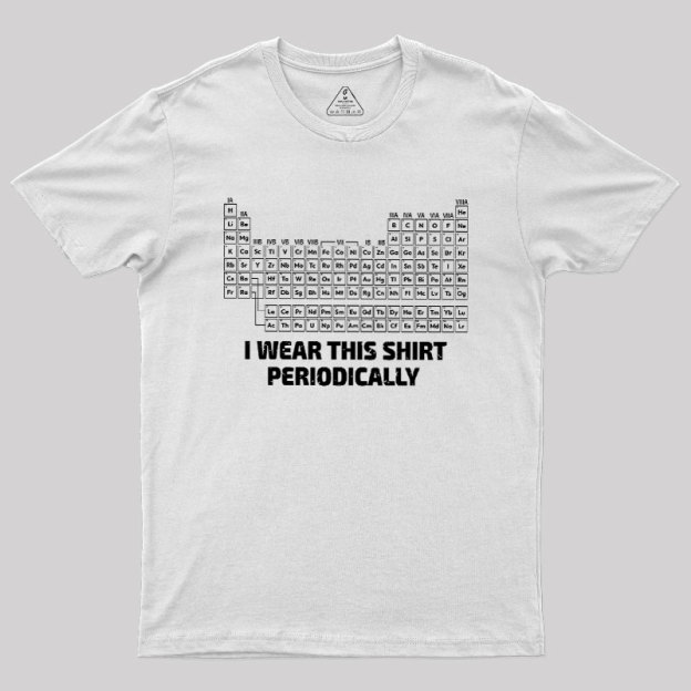 I Wear This Shirt Periodically Geek T-Shirt