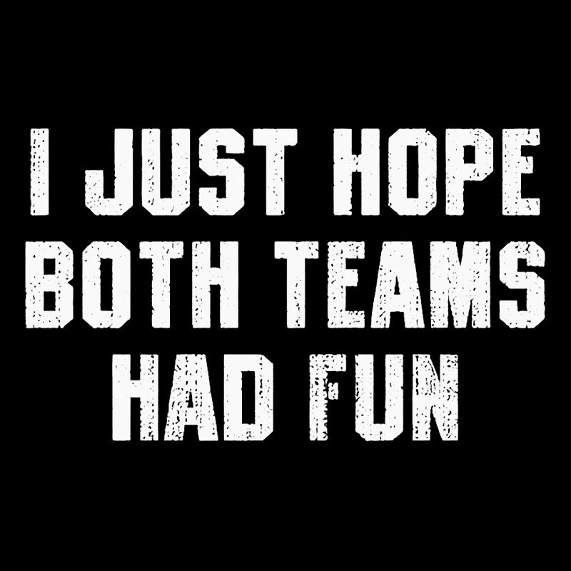 I Just Hope Both Teams Had Fun Geek T-Shirt