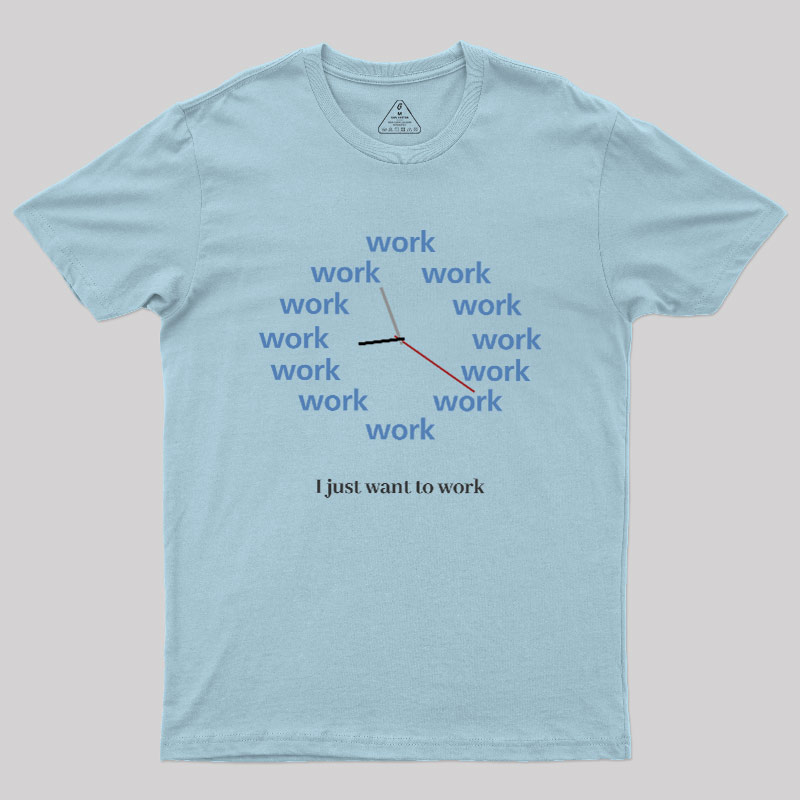 Just Want To Work Geek T-Shirt