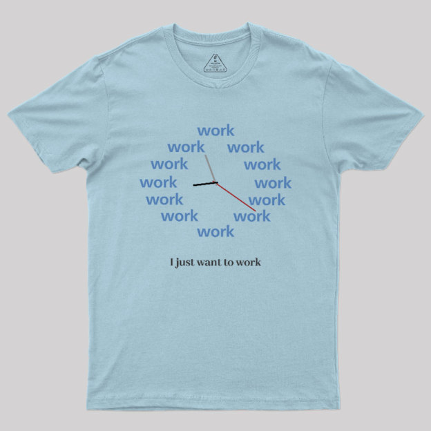 Just Want To Work Geek T-Shirt