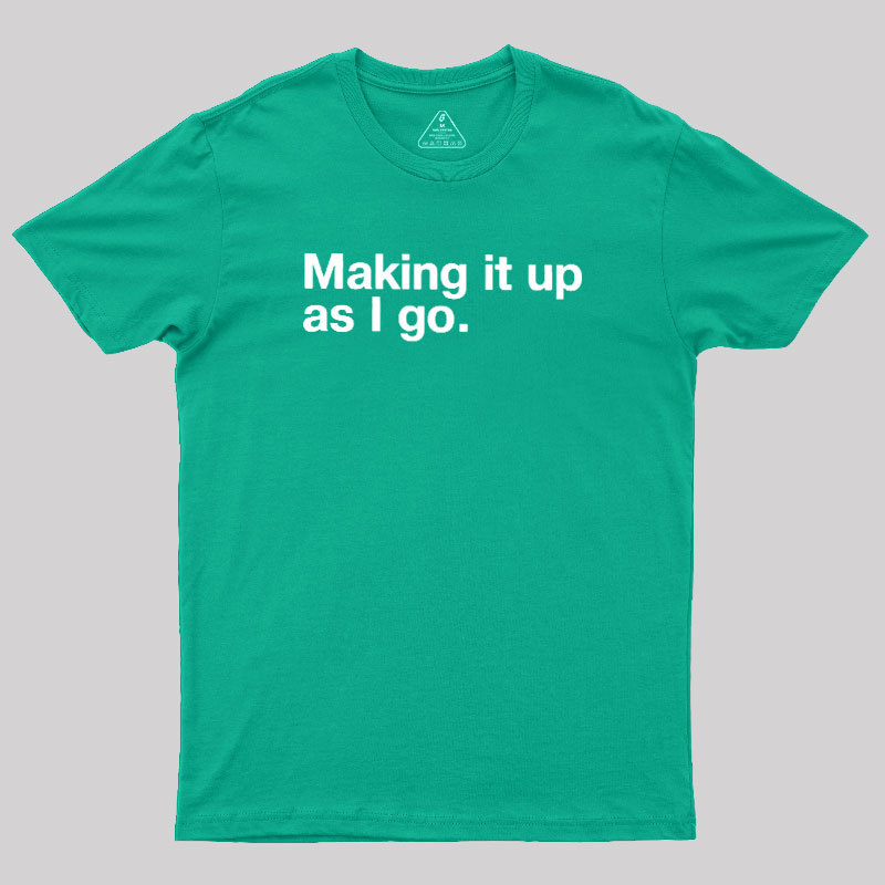 Making it Up As I Go Geek T-Shirt