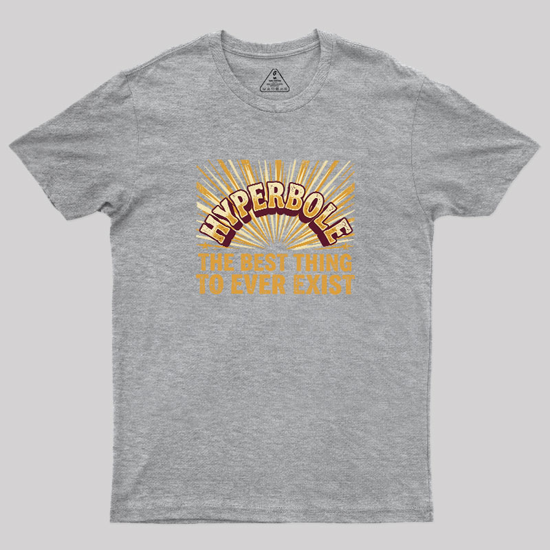 Hyperbole The Best Thing To Ever Exist Geek T-Shirt
