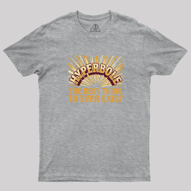 Hyperbole The Best Thing To Ever Exist Geek T-Shirt