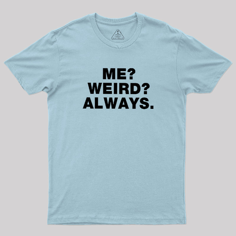 Me Weird Always Geek T-Shirt