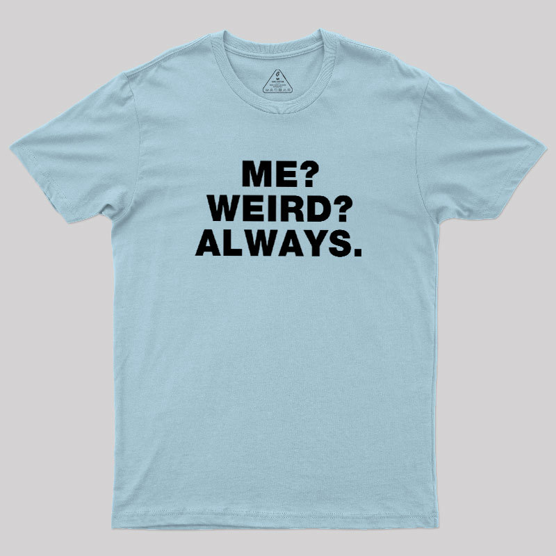Me Weird Always Geek T-Shirt