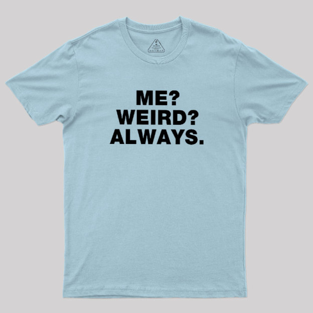 Me Weird Always Geek T-Shirt