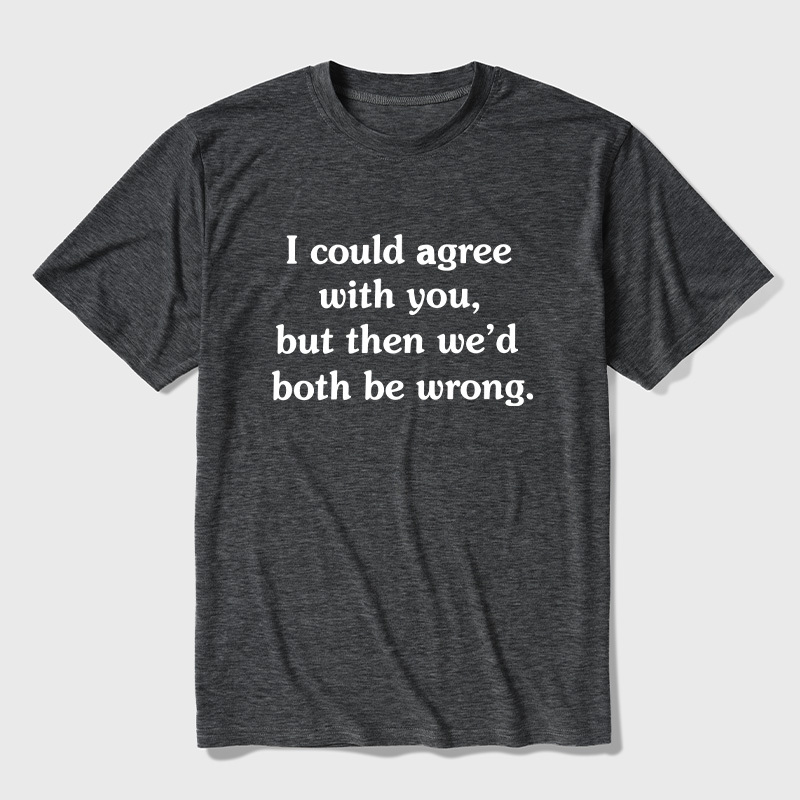 I Could Agree With You Funny Ultra Soft Heather Tees