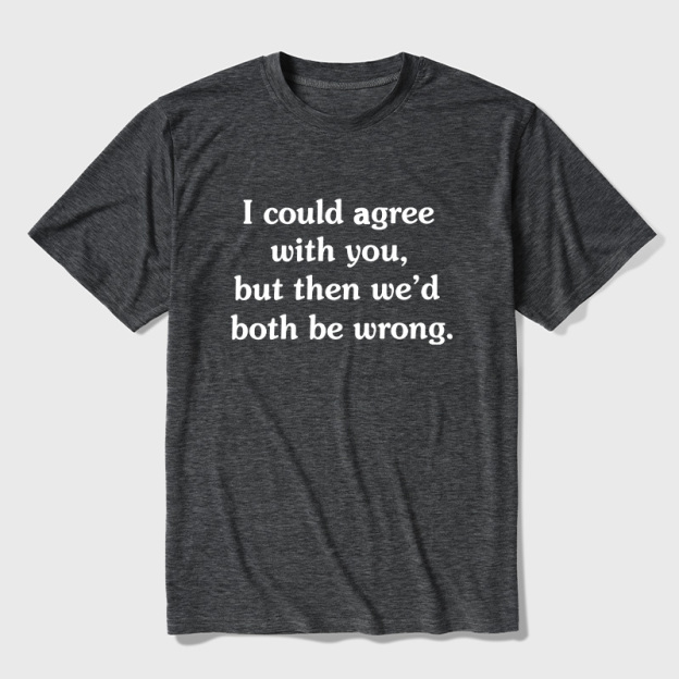I Could Agree With You Funny Ultra Soft Heather Tees
