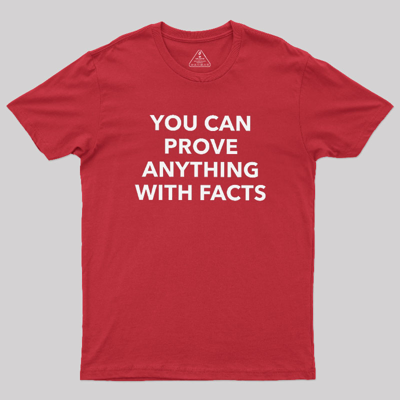You Can Prove Anything With Facts Geek T-Shirt
