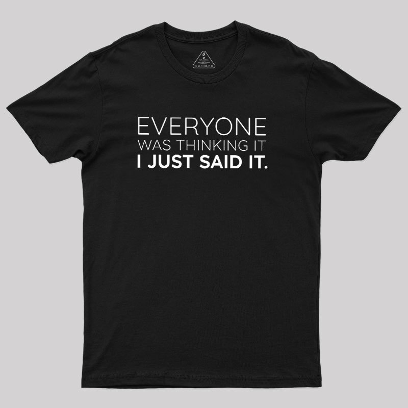 Everyone Was Thinking it I Just Said It Geek T-Shirt