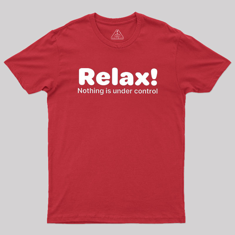 Relax! Nothing is Under Control Geek T-Shirt
