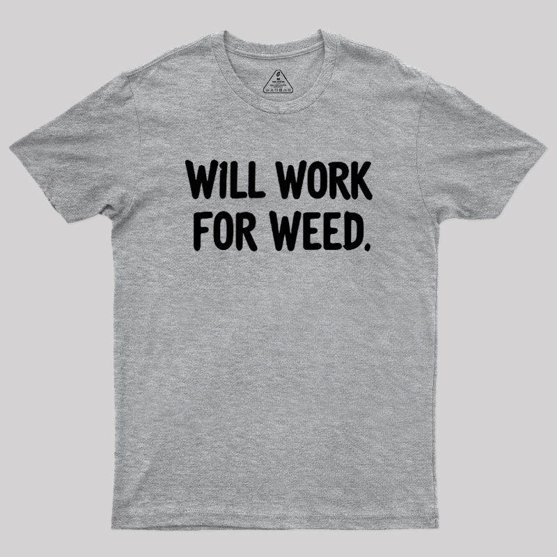 Will Work For Weed Geek T-Shirt