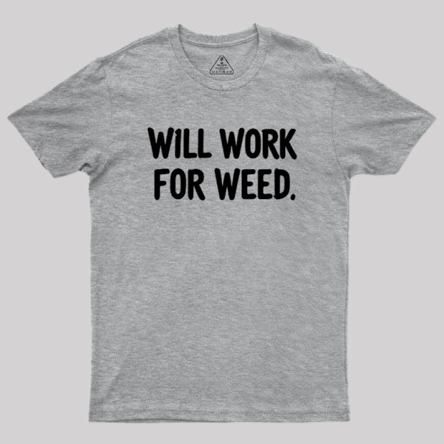 Will Work For Weed Geek T-Shirt