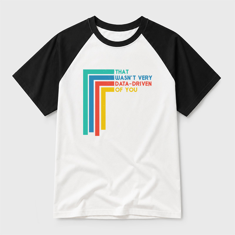 That Wasn’t Very Data-driven Of You Funny Data Analyst Geek Retro Raglan T-Shirt