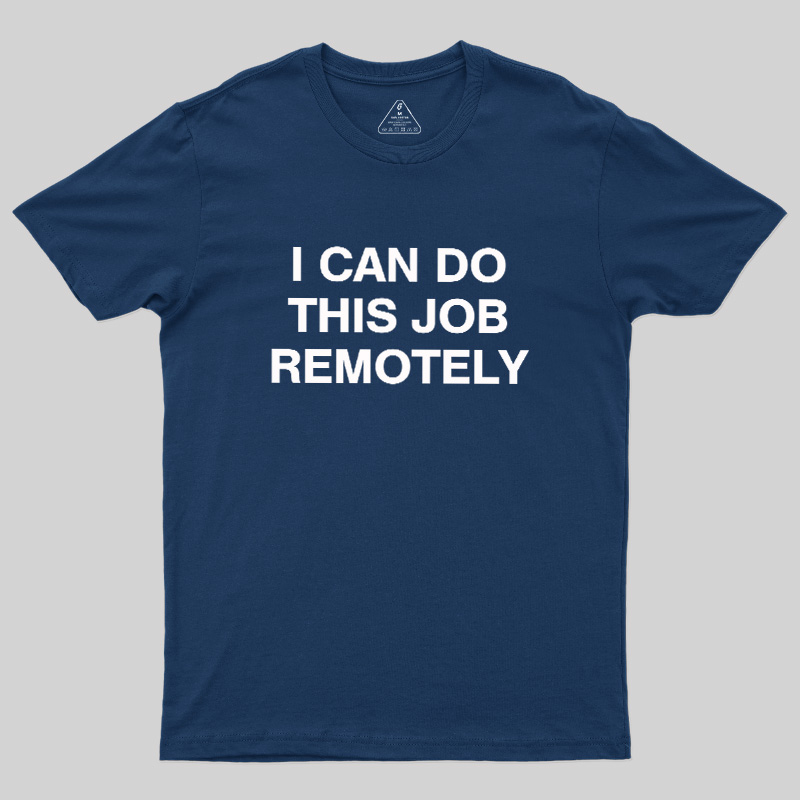 I Can Do This Job Remotely Geek T-Shirt