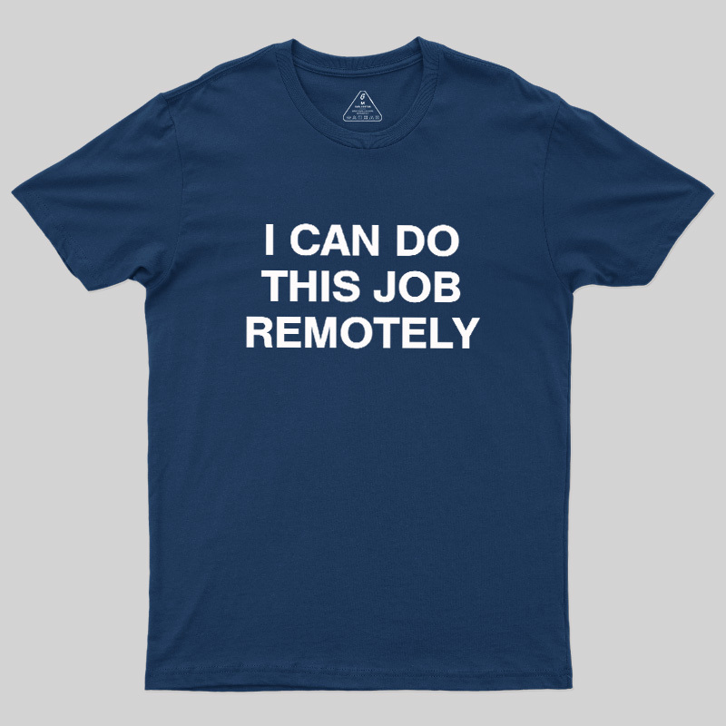I Can Do This Job Remotely Geek T-Shirt
